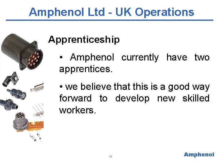 Amphenol Ltd - UK Operations Apprenticeship • Amphenol currently have two apprentices. • we