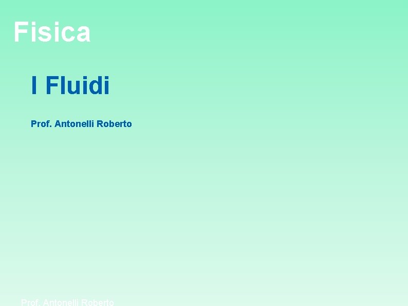 Fisica I Fluidi Prof. Antonelli Roberto 