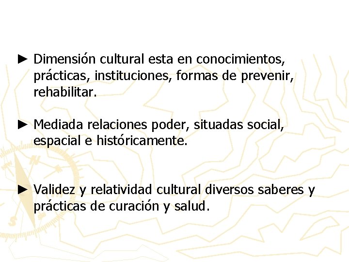 ► Dimensión cultural esta en conocimientos, prácticas, instituciones, formas de prevenir, rehabilitar. ► Mediada