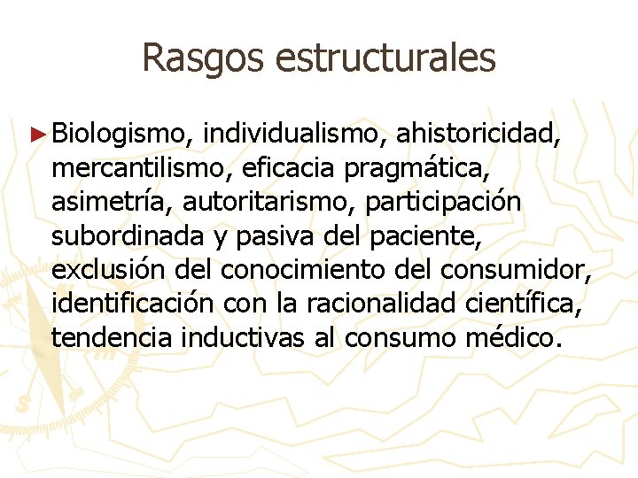 Rasgos estructurales ► Biologismo, individualismo, ahistoricidad, mercantilismo, eficacia pragmática, asimetría, autoritarismo, participación subordinada y