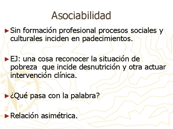 Asociabilidad ► Sin formación profesional procesos sociales y culturales inciden en padecimientos. ► EJ: