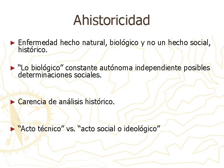 Ahistoricidad ► Enfermedad hecho natural, biológico y no un hecho social, histórico. ► “Lo