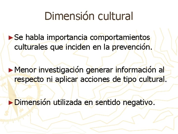 Dimensión cultural ► Se habla importancia comportamientos culturales que inciden en la prevención. ►