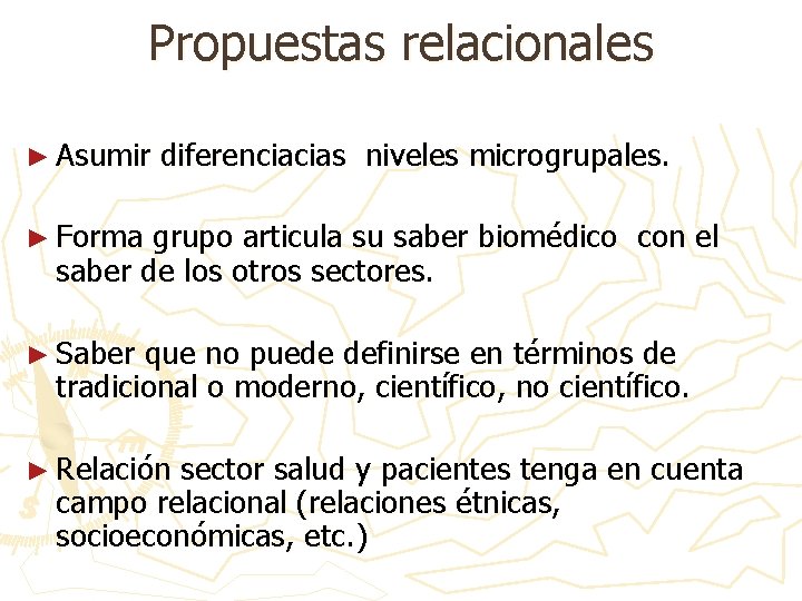 Propuestas relacionales ► Asumir diferenciacias niveles microgrupales. ► Forma grupo articula su saber biomédico