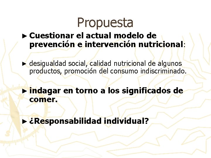 ► Cuestionar Propuesta el actual modelo de prevención e intervención nutricional: ► desigualdad social,