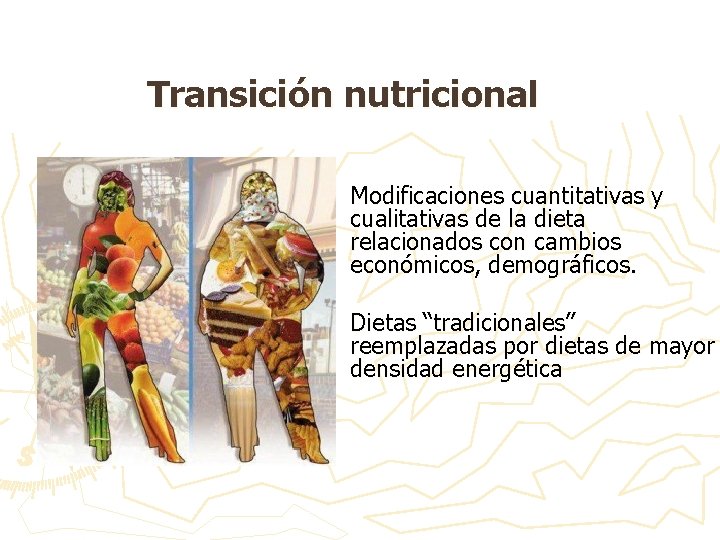 Transición nutricional Modificaciones cuantitativas y cualitativas de la dieta relacionados con cambios económicos, demográficos.