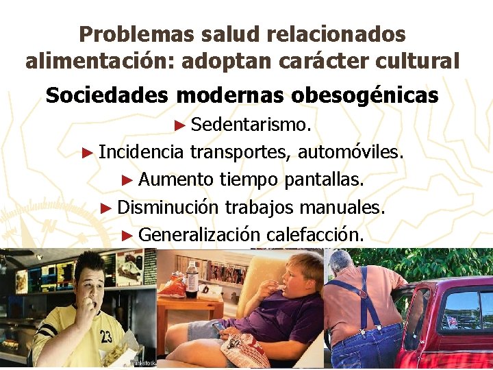 Problemas salud relacionados alimentación: adoptan carácter cultural Sociedades modernas obesogénicas ► Sedentarismo. ► Incidencia