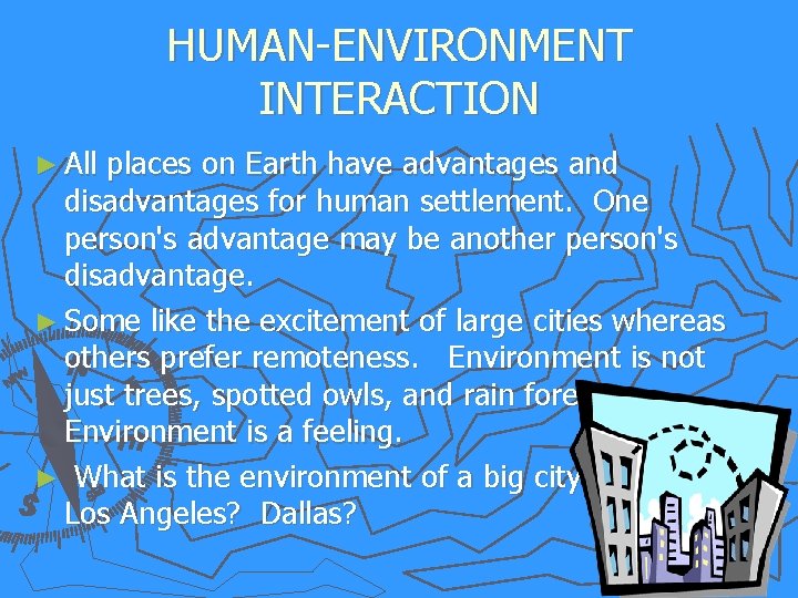 HUMAN-ENVIRONMENT INTERACTION ► All places on Earth have advantages and disadvantages for human settlement.