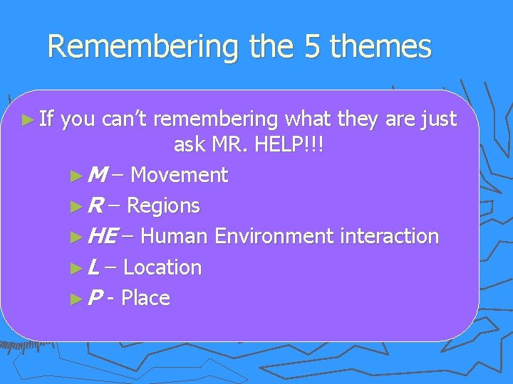 Remembering the 5 themes ► If you can’t remembering what they are just ask