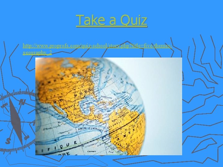 Take a Quiz http: //www. proprofs. com/quiz-school/story. php? title=five-themesgeography_2 
