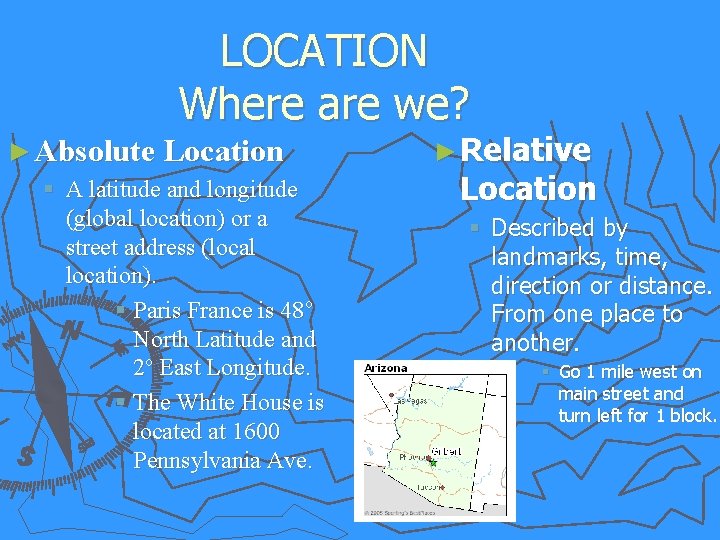 LOCATION Where are we? ► Absolute Location § A latitude and longitude (global location)