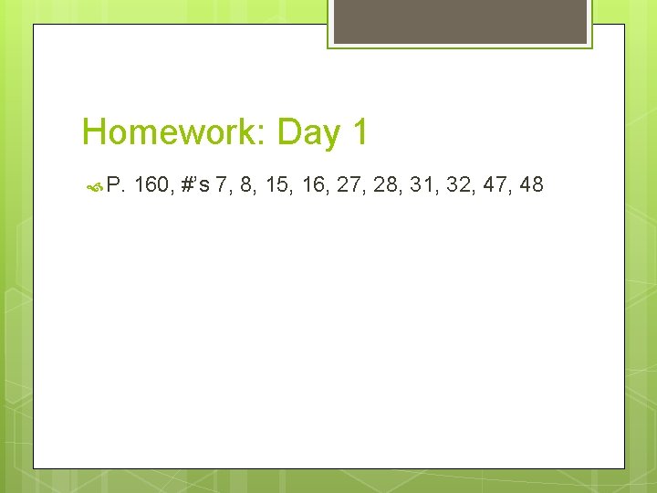 Homework: Day 1 P. 160, #’s 7, 8, 15, 16, 27, 28, 31, 32,