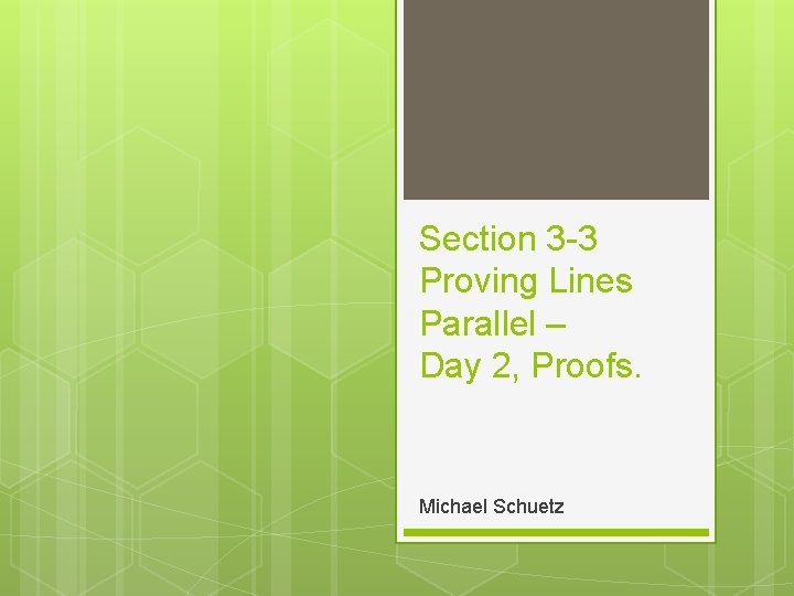 Section 3 -3 Proving Lines Parallel – Day 2, Proofs. Michael Schuetz 