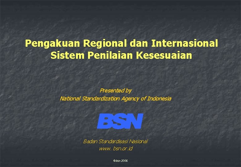 Pengakuan Regional dan Internasional Sistem Penilaian Kesesuaian Presented by National Standardization Agency of Indonesia