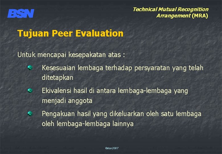 Technical Mutual Recognition Arrangement (MRA) Tujuan Peer Evaluation Untuk mencapai kesepakatan atas : Kesesuaian