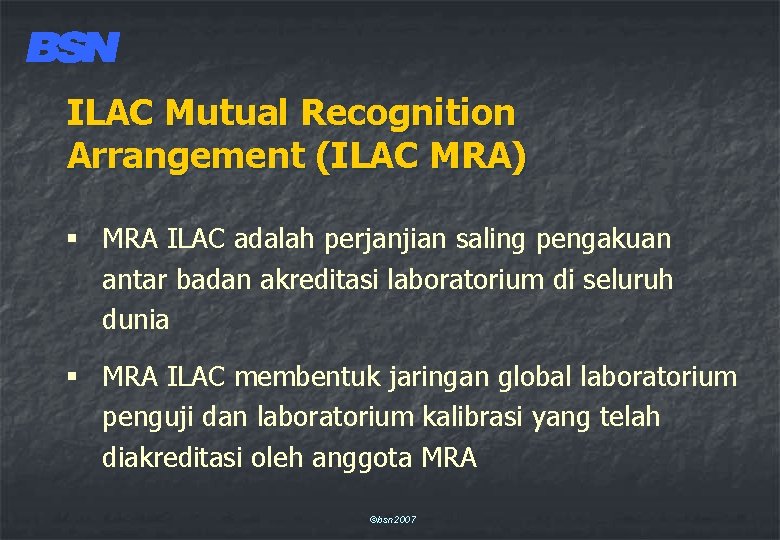 ILAC Mutual Recognition Arrangement (ILAC MRA) § MRA ILAC adalah perjanjian saling pengakuan antar