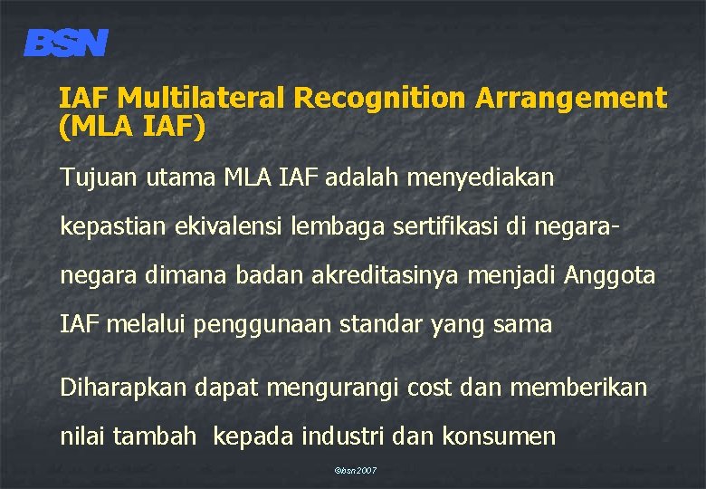 IAF Multilateral Recognition Arrangement (MLA IAF) Tujuan utama MLA IAF adalah menyediakan kepastian ekivalensi