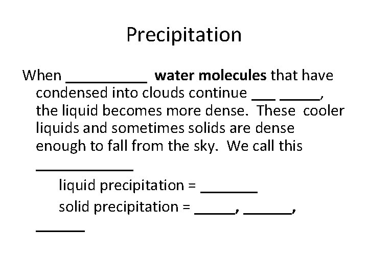 Precipitation When _____ water molecules that have condensed into clouds continue _____, the liquid