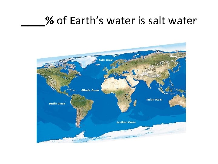 ____% of Earth’s water is salt water 
