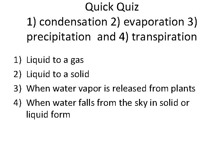 Quick Quiz 1) condensation 2) evaporation 3) precipitation and 4) transpiration 1) 2) 3)