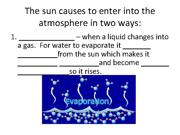 The sun causes to enter into the atmosphere in two ways: 1. _______ –