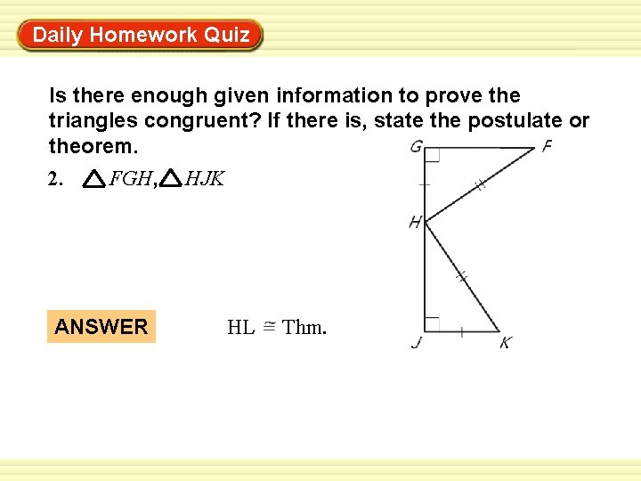 Daily Homework Quiz Warm-Up Exercises Is there enough given information to prove the triangles