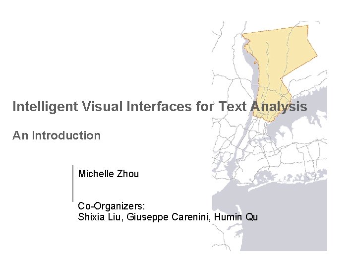 Intelligent Visual Interfaces for Text Analysis An Introduction Michelle Zhou Co-Organizers: Shixia Liu, Giuseppe