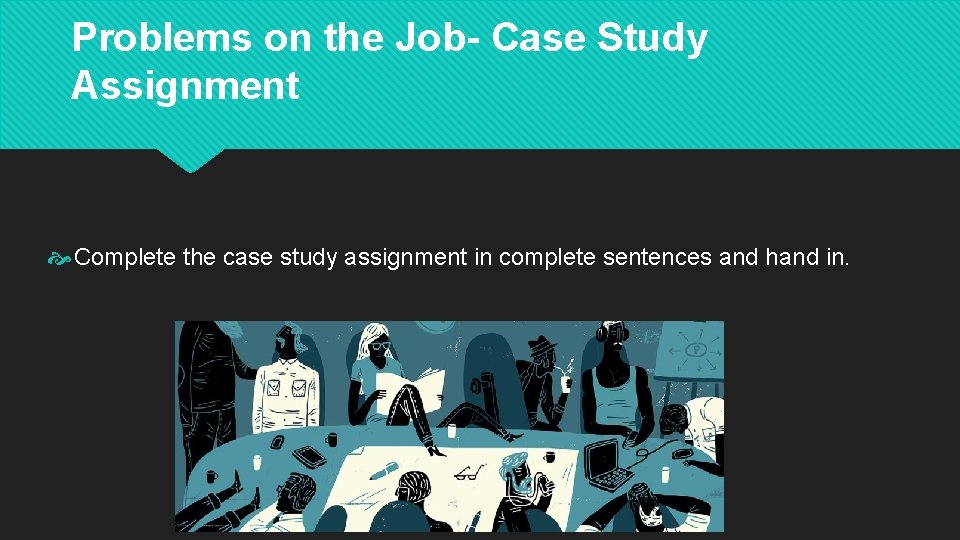 Problems on the Job- Case Study Assignment Complete the case study assignment in complete