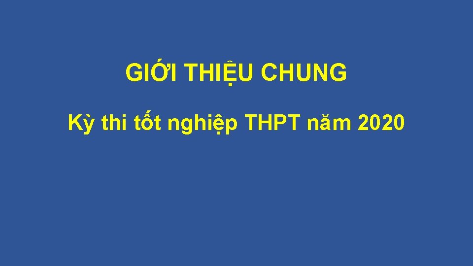 GIỚI THIỆU CHUNG Kỳ thi tốt nghiệp THPT năm 2020 