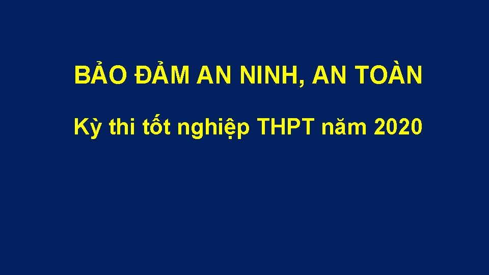 BẢO ĐẢM AN NINH, AN TOÀN Kỳ thi tốt nghiệp THPT năm 2020 