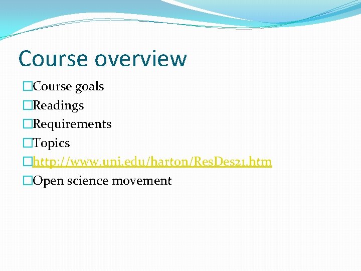 Course overview �Course goals �Readings �Requirements �Topics �http: //www. uni. edu/harton/Res. Des 21. htm