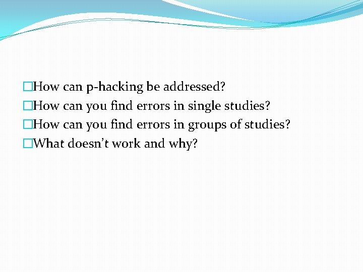 �How can p-hacking be addressed? �How can you find errors in single studies? �How �How can p-hacking be addressed? �How can you find errors in single studies? �How