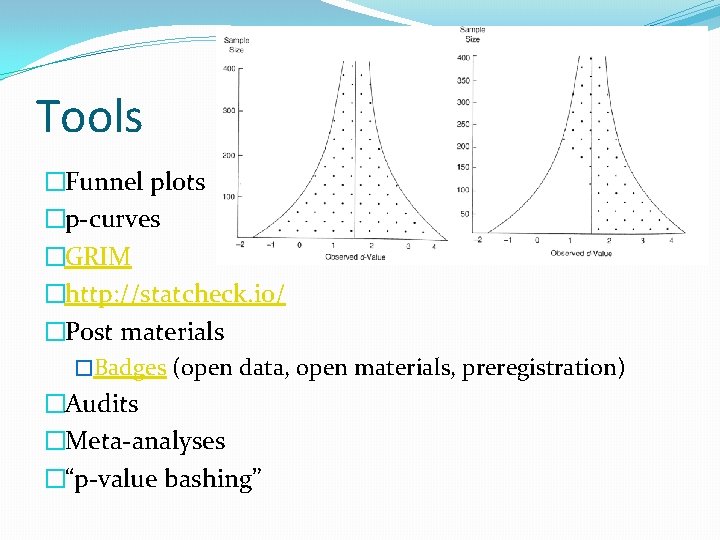 Tools �Funnel plots �p-curves �GRIM �http: //statcheck. io/ �Post materials �Badges (open data, open