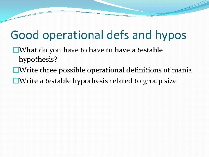 Good operational defs and hypos �What do you have to have a testable hypothesis?