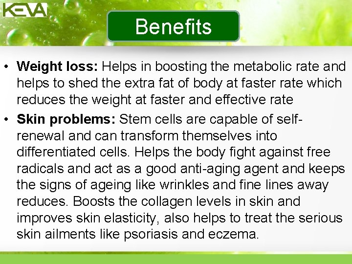 Benefits • Weight loss: Helps in boosting the metabolic rate and helps to shed