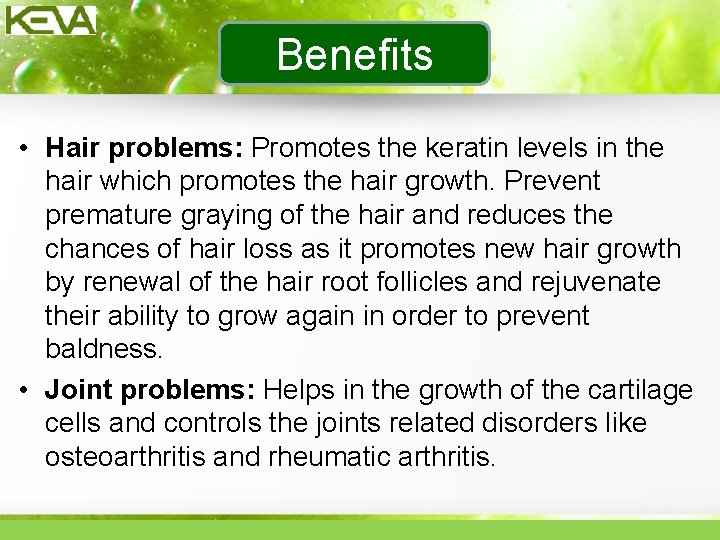 Benefits • Hair problems: Promotes the keratin levels in the hair which promotes the