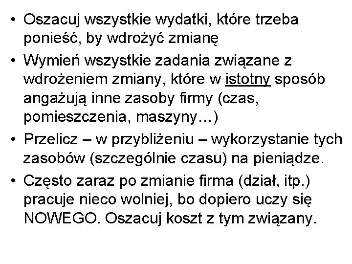  • Oszacuj wszystkie wydatki, które trzeba ponieść, by wdrożyć zmianę • Wymień wszystkie