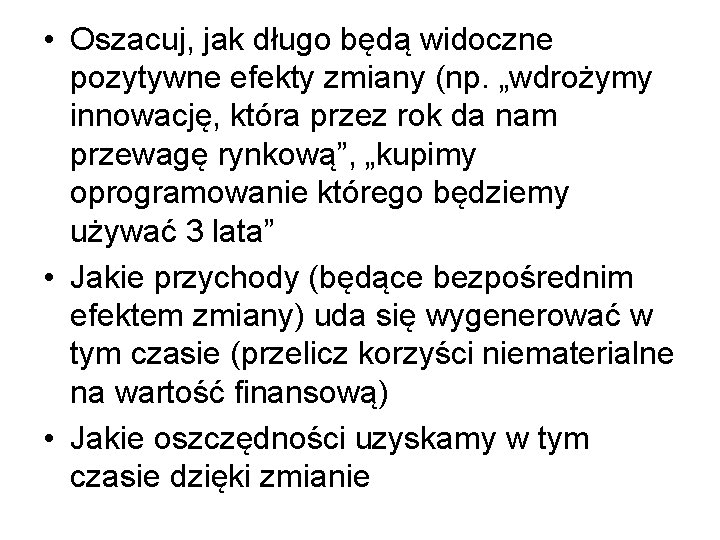  • Oszacuj, jak długo będą widoczne pozytywne efekty zmiany (np. „wdrożymy innowację, która