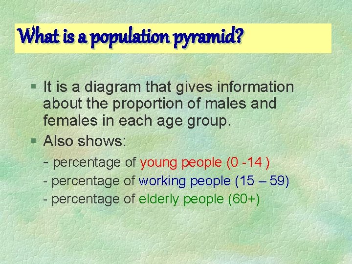 What is a population pyramid? § It is a diagram that gives information about