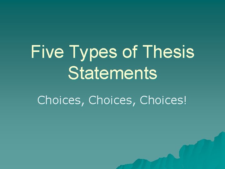 Five Types of Thesis Statements Choices, Choices! 