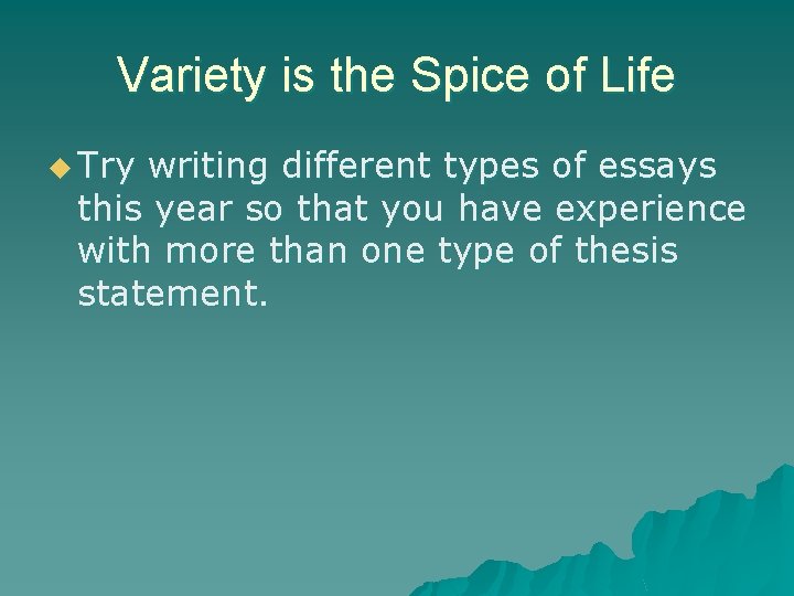 Variety is the Spice of Life u Try writing different types of essays this