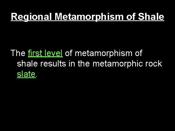 Regional Metamorphism of Shale The first level of metamorphism of shale results in the
