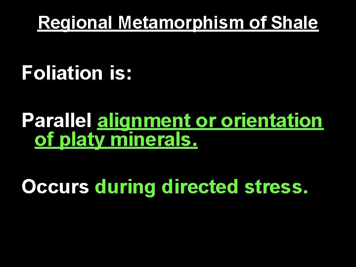 Regional Metamorphism of Shale Foliation is: Parallel alignment or orientation of platy minerals. Occurs