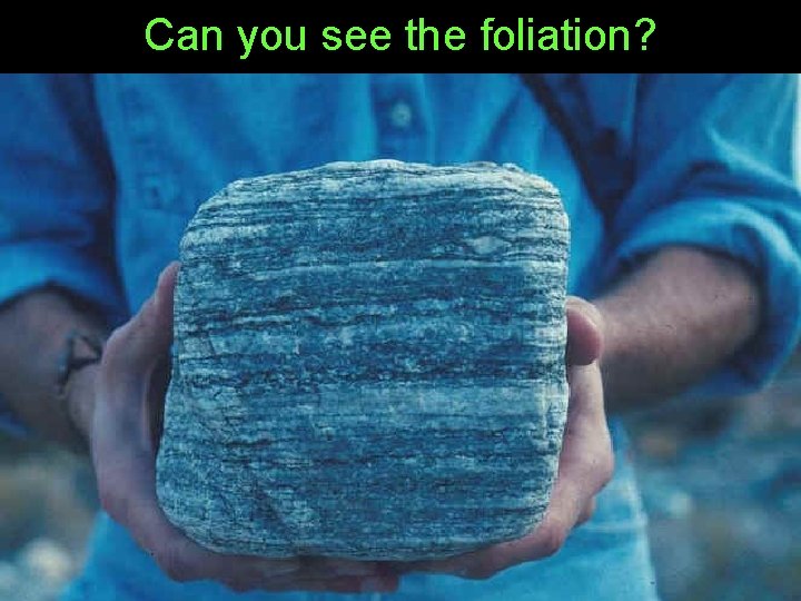 Can you see the foliation? 