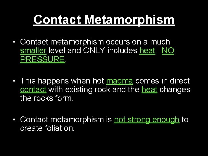 Contact Metamorphism • Contact metamorphism occurs on a much smaller level and ONLY includes