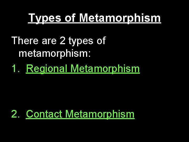 Types of Metamorphism There are 2 types of metamorphism: 1. Regional Metamorphism 2. Contact