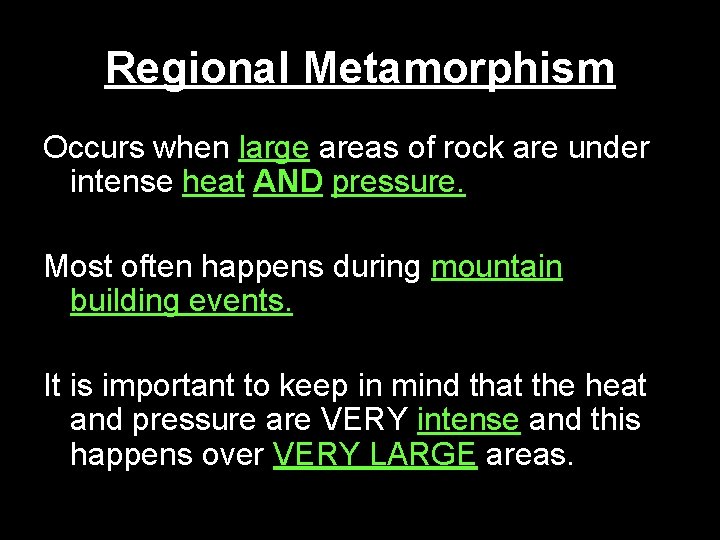 Regional Metamorphism Occurs when large areas of rock are under intense heat AND pressure.