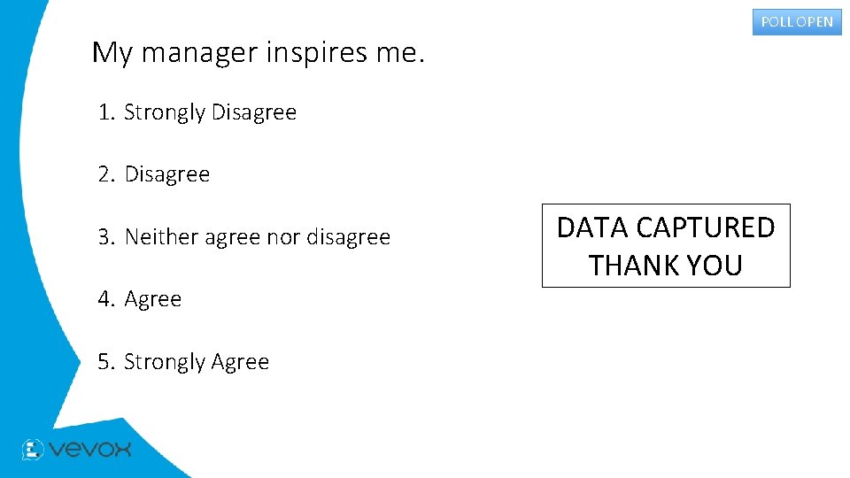 My manager inspires me. POLL OPEN 1. Strongly Disagree 2. Disagree 3. Neither agree