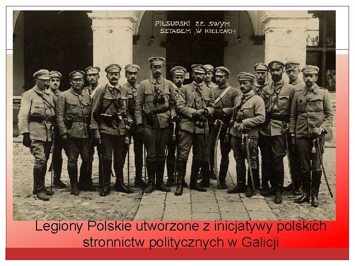 Legiony Polskie utworzone z inicjatywy polskich stronnictw politycznych w Galicji 