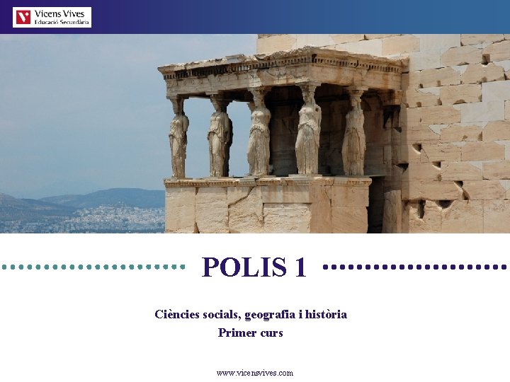 POLIS 1 Ciències socials, geografia i història Primer curs www. vicensvives. com 